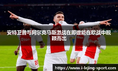 安特卫普与阿尔克马斯激战在即谁能在欧战中脱颖而出