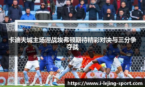 卡迪夫城主场迎战埃弗顿期待精彩对决与三分争夺战